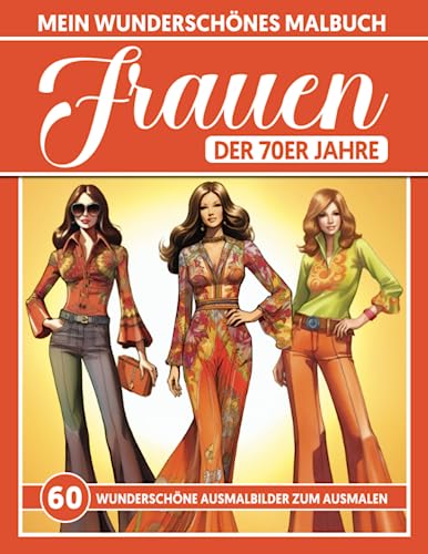 Mein Wunderschönes Ausmalbuch - Frauen der 70er Jahre: Eine kreative Reise durch ikonische Trends und Stile der...