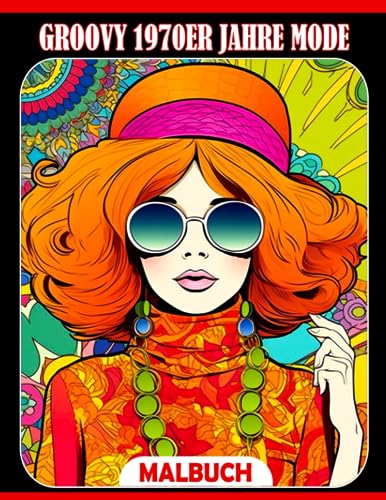 Groovy 1970er Jahre Mode Ausmalbuch: Retro Ausmalbilder mit 70er Jahre Mode Lifestyle und mehr für alle Altersgruppen...
